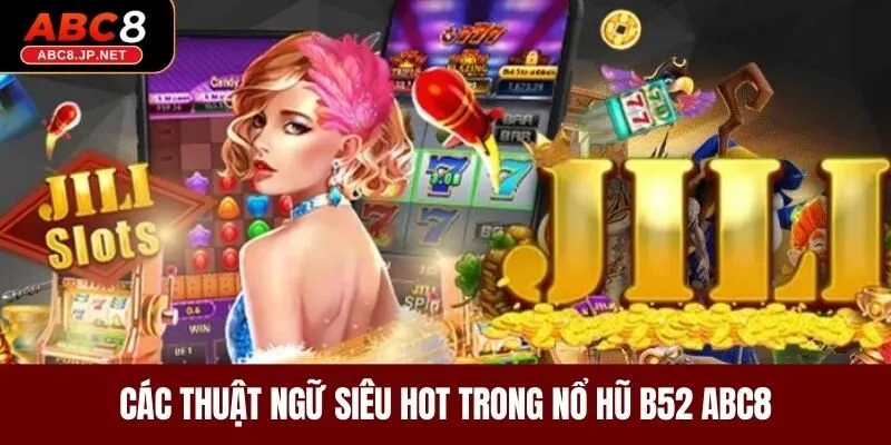 Các thuật ngữ siêu hot trong nổ hũ B52 ABC8 