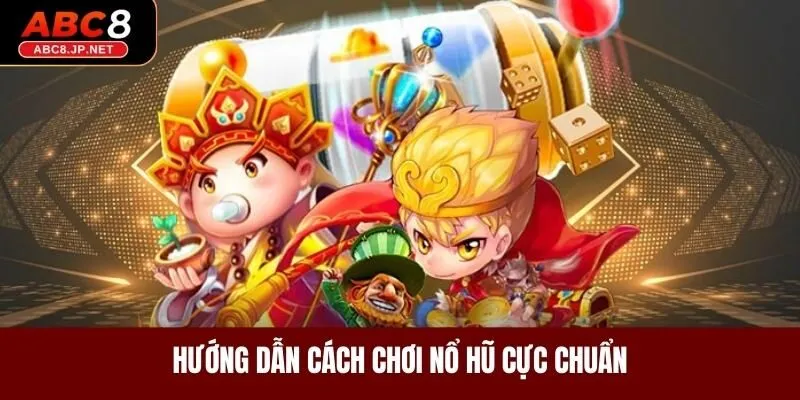 Hướng dẫn cách chơi nổ hũ cực chuẩn 