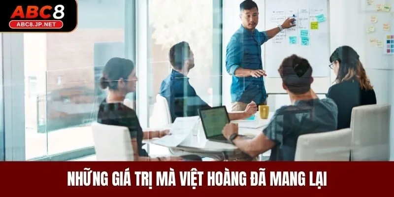 Những giá trị mà Việt Hoàng đã mang lại 