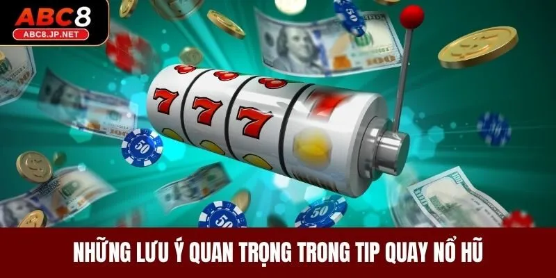 Những lưu ý quan trọng trong tip quay nổ hũ 