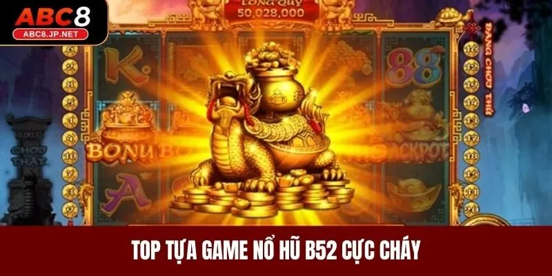 Top tựa game nổ hũ B52 cực cháy 